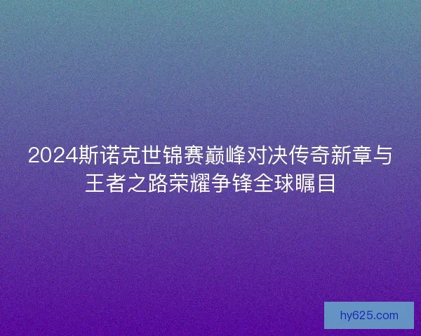 2024斯诺克世锦赛巅峰对决传奇新章与王者之路荣耀争锋全球瞩目 2024斯诺克世锦赛巅峰对决传奇新章与王者之路荣耀争锋全球瞩目